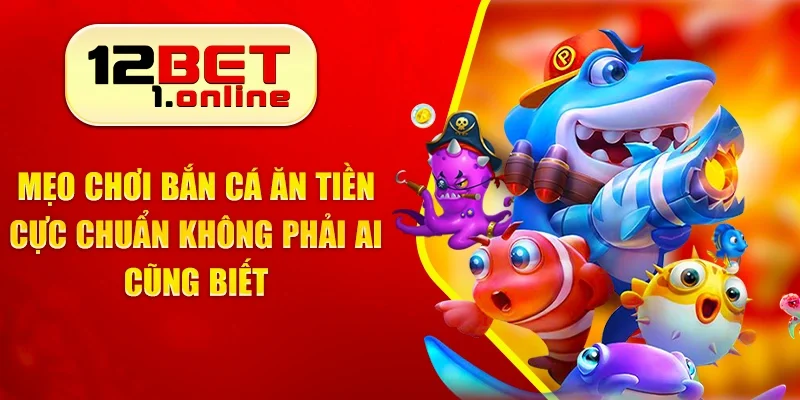 Mẹo Chơi Bắn Cá Ăn Tiền Cực Chuẩn Không Phải Ai Cũng Biết