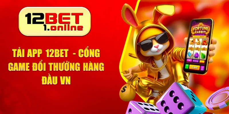 Tải App 12bet - Cổng Game Đổi Thưởng Hàng Đầu Việt Nam
