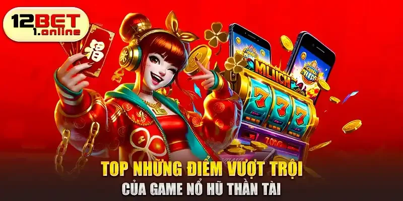 Top những điểm vượt trội của game nổ hũ Thần Tài